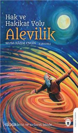 Hak Ve Hakikat Yolu Alevilik Gerçeklerin ve Sırların İzinde - Musa Kazım Engin