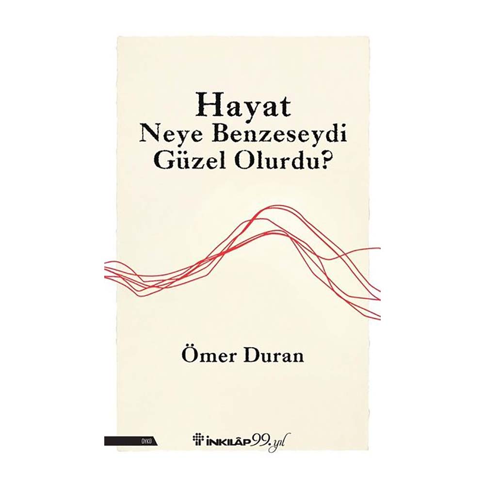 HAYAT NEYE BENZESEYDİ GÜZEL OLURDU