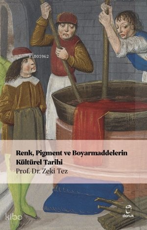 Renk, Pigment ve Boyarmaddelerin Kültürel Tarihi - Zeki Tez