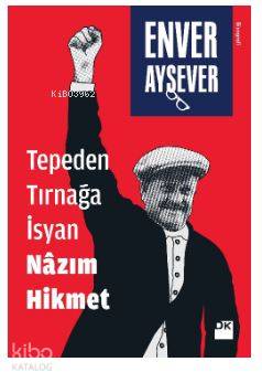 Tepeden Tırnağa İsyan Nâzım Hikmet - Enver Aysever