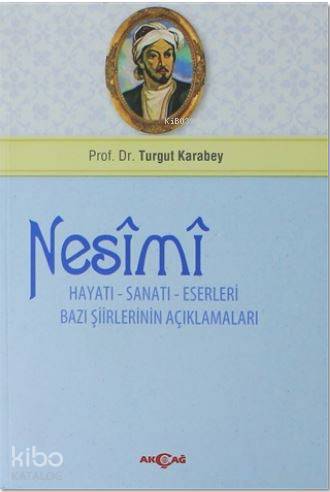 Nesimi: Hayatı - Sanatı - Eserleri Bazı Şiirlerinin Açıklamaları - Turgut Karabey