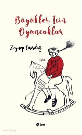 Büyükler İçin Oyuncaklar - Zeynep Emirdağ