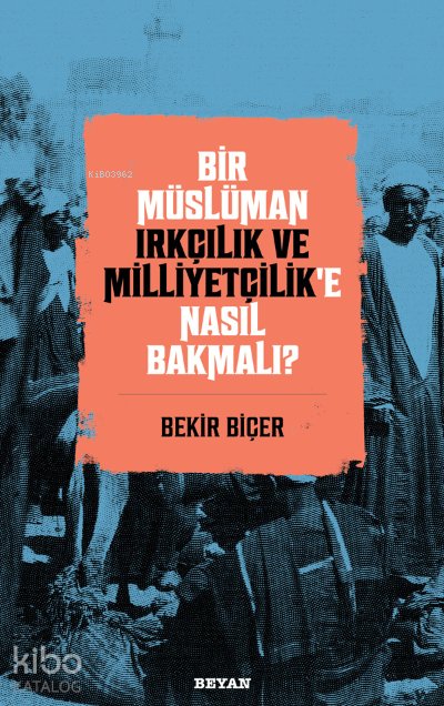 Bir Müslüman Irkçılık ve Milliyetçilik’e Nasıl Bakmalı? - Bekir Biçer