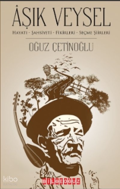 Aşık Veysel Hayatı-Şahsiyeti-Fikirleri Seçme Şiirleri - Oğuz Çetinoğlu