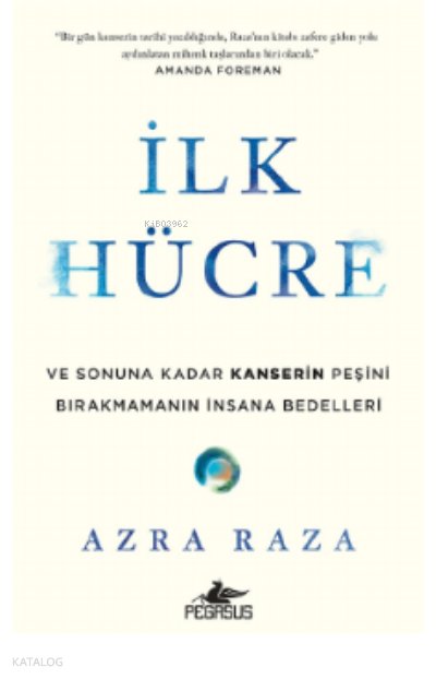 İlk Hücre: ve Sonuna Kadar Kanserin Peşini Bırakmamanın İnsana Bedelleri