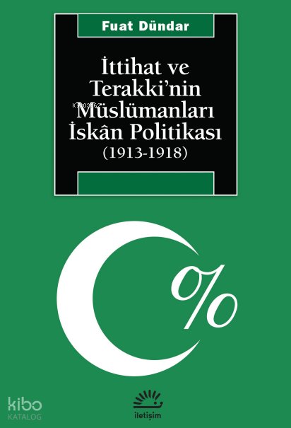 İttihat ve Terakki'nin Müslümanları İskan Politikası - Fuat Dündar