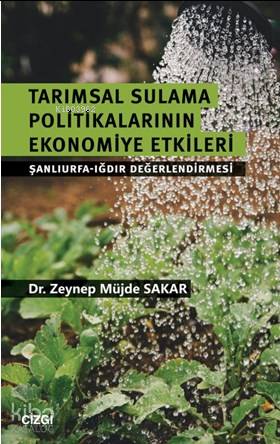 Tarımsal Sulama Politikalarının Ekonomiye Etkileri (Şanlıurfa-Iğdır Değerlendirmesi) - Zeynep Müjde Sakar