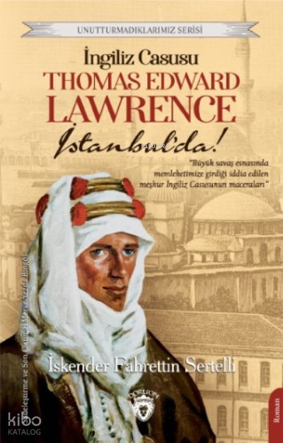 İngiliz Casusu Thomas Edward Lawrence İstanbul’da! - İskender Fahrettin Sertelli