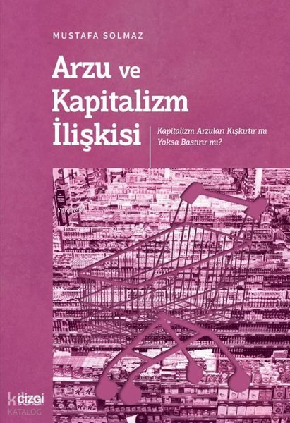 Arzu ve Kapitalizm İlişkisi - Kapitalizm Arzuları Kışkırtır mı Yoksa Bastırır mı? - Mustafa Solmaz