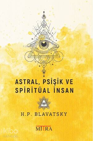 Astral, Psişik ve Spiritüal İnsan - Helena Petrovna Blavatsky