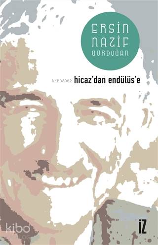 Hicaz'dan Endülüs'e - Ersin Nazif Gürdoğan
