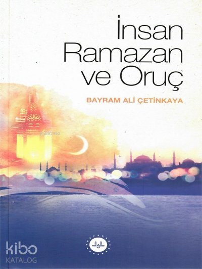 İnsan Ramazan ve Oruç - Bayram Ali Çetinkaya