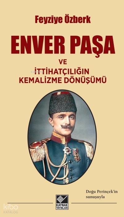 Enver Paşa ve İttihatçılığın Kemalizme Dönüşümü