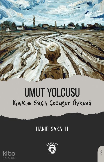 Umut Yolcusu Kıvılcım Saçlı Çocuğun Öyküsü - Hanifi Sakallı