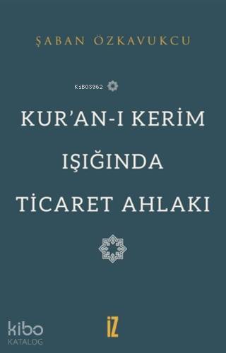 Kur'an-ı Kerim Işığında Ticaret Ahlakı - Şaban Özkavukçu