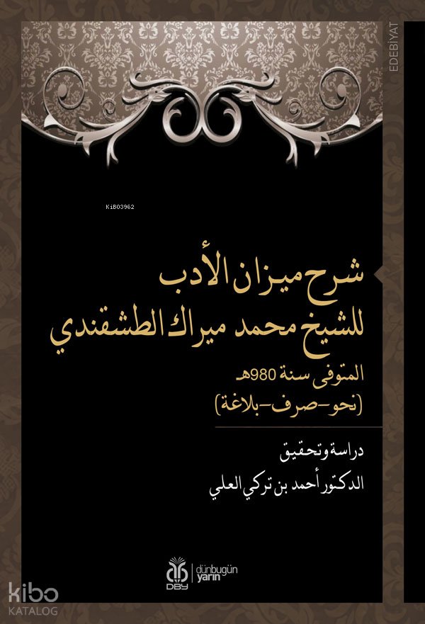 شرح ميـزان الأدب للشيخ محمد ميراك الطشقندي المتوفى سنة 980هـ (نحو-صرف-بلاغة) - Şerhu Mîzâni’l-Edeb liş’Şeyh Muhammed Mîrek et-Taşkendî (Dirase ve Tahkîk)