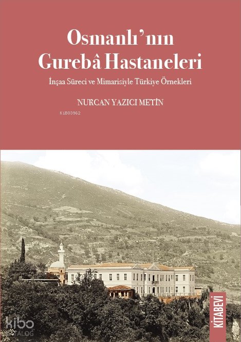 Osmanlı’nın Gurebâ Hastaneleri - Nurcan Yazıcı Metin