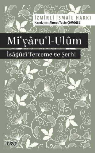 Mi'yâru'l-Ulûm - Îsâgûcî Terceme ve Şerhi - İsmail Hakkı İzmirli