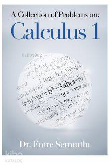 A Collection of Problems on: Calculus 1 - Emre Sermutlu