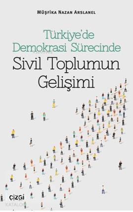 Türkiye'de Demokrasi Sürecinde Sivil Toplumun Gelişimi - Müşfika Nazan Arslanel