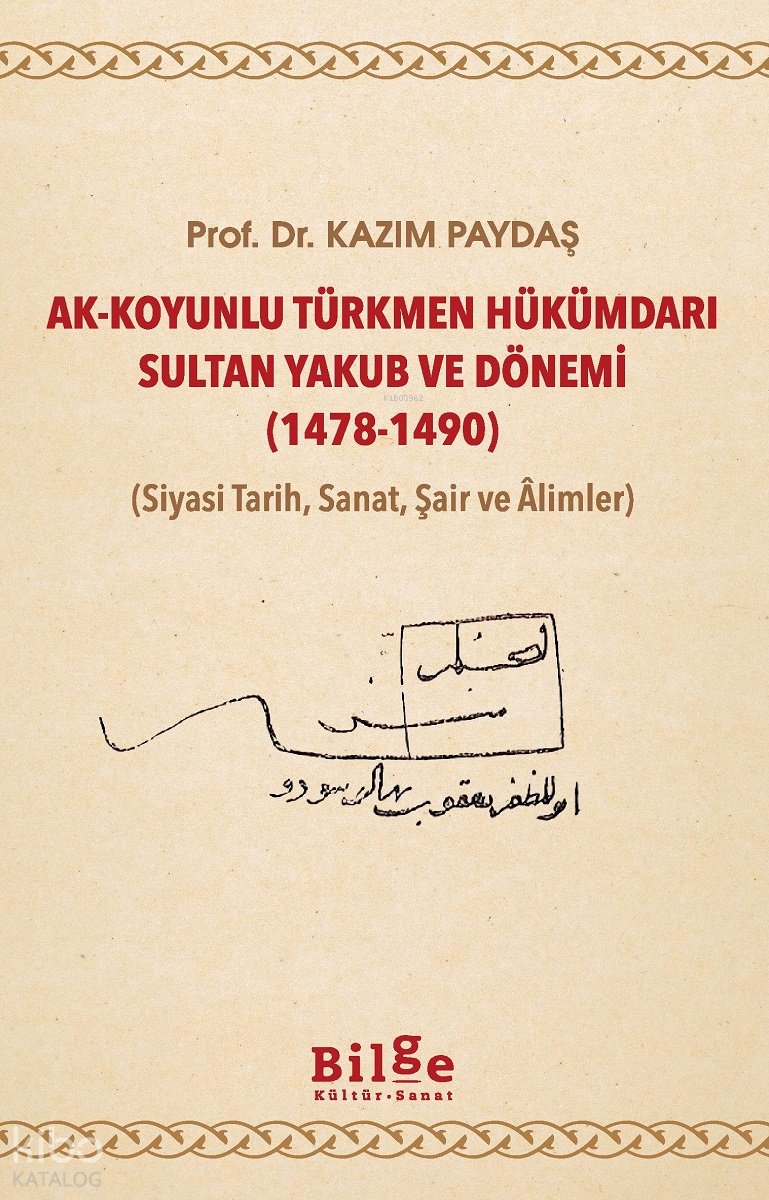 Ak - Koyunlu Türkmen Hükümdarı Sultan Yakub ve Dönemi (1478-1490)