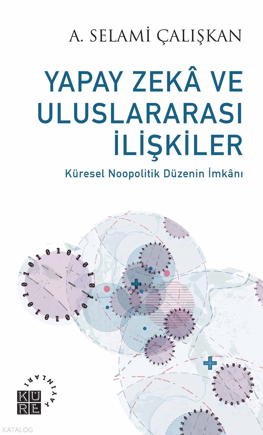 Yapay Zekâ ve Uluslararası İlişkiler - Küresel Noopolitik Düzenin İmkânı 1999-2019