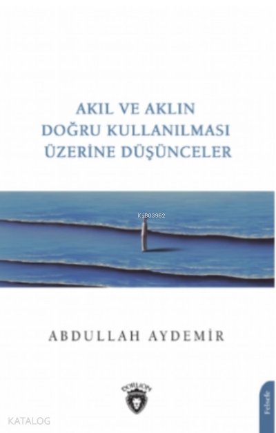 Akıl ve Aklın Doğru Kullanılması Üzerine Düşünceler - Abdullah Aydemir