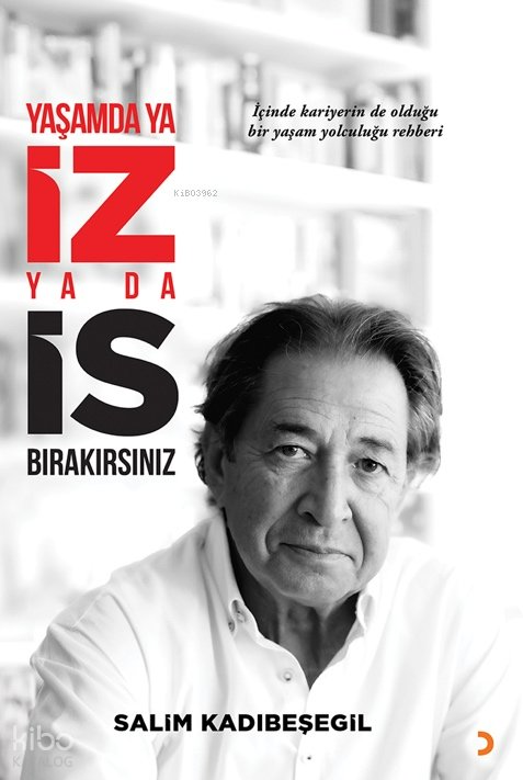 Yaşamda ya İz ya da İs Bırakırsınız - Salim Kadıbeşegil