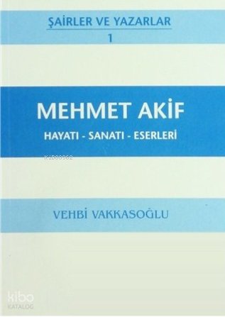 Mehmet Akif: Hayatı - Sanatı - Eserleri - Vehbi Vakkasoğlu