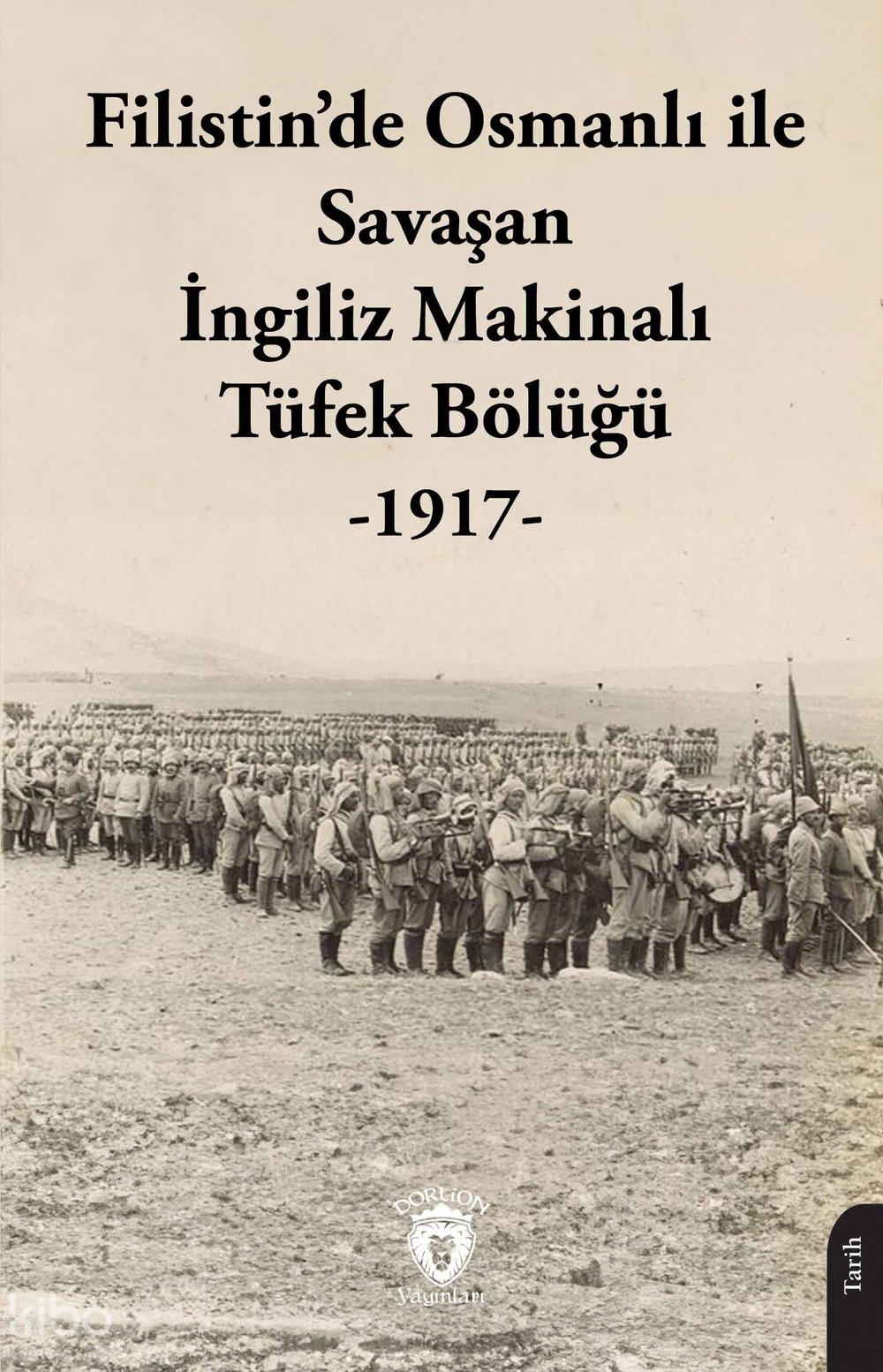 Filistin’de Osmanlı ile Savaşan İngiliz Makinalı Tüfek Bölüğü -1917-