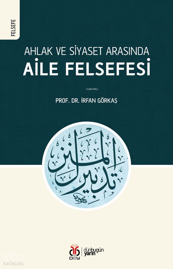 Ahlak ve Siyaset Arasında Aile Felsefesi - İrfan Görkaş