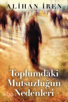 Toplumdaki Mutsuzluğun Nedenleri - Alihan İren
