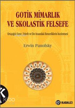 Gotik Mimarlık ve Skolastik Felsefe - Erwin Panofsky