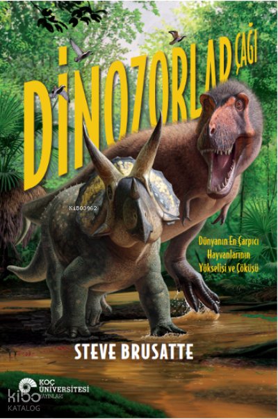 Dinozorlar Çağı - Dünyanın En Çarpıcı Hayvanlarının Yükselişi ve Çöküşü - Steve Brusatte
