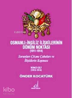 Osmanlı - İngiliz İlişkilerinin Dönüm Noktası (1911 - 1914) Cilt 2