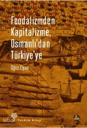 Feodalizmden Kapitalizme Osmanlı'dan Türkiye'ye