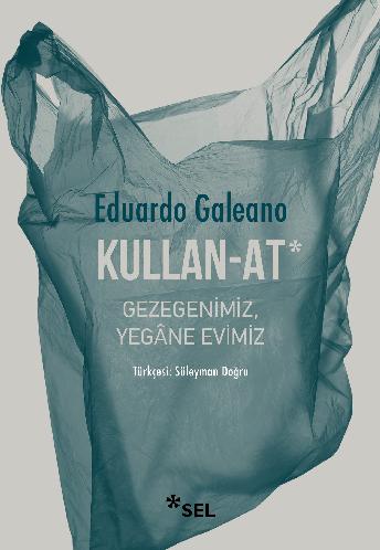 Kullan-At: Gezegenimiz, Yegâne Evimiz - Eduardo Galeano