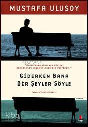 Giderken Bana Bir Şeyler Söyle - Mustafa Ulusoy