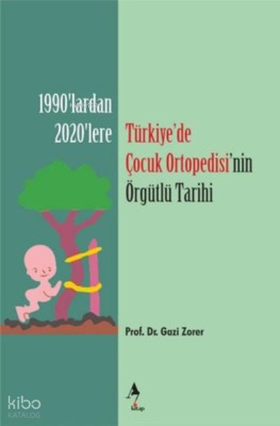 Türkiyede Çocuk Ortopedisi'nin Örgütlü Tarihi - 1920'lerden 2020'lere - Gazi Zorer