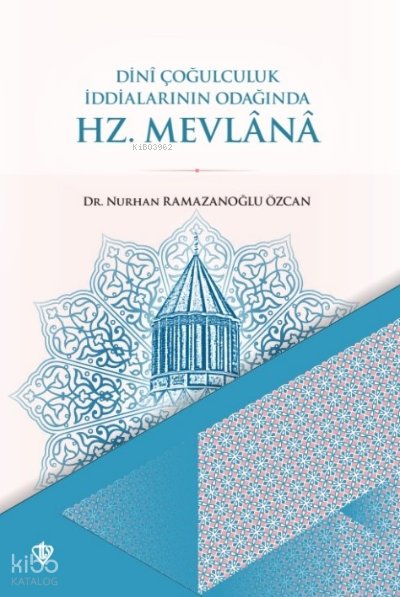 Dini Çoğulculuk İddialarının Odağında Hz. Mevlana - Nurhan Ramazanoğlu Özcan