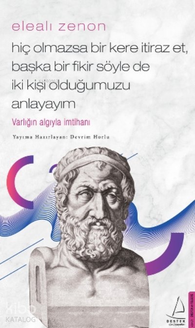 Elealı Zenon-Hiç Olmazsa Bir Kere İtiraz Et, Başka Bir Fikir Söyle de İki Kişi Olduğumuzu Anlayayım - Devrim Horlu