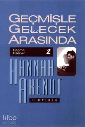 Geçmişle Gelecek Arasında - Hannah Arendt