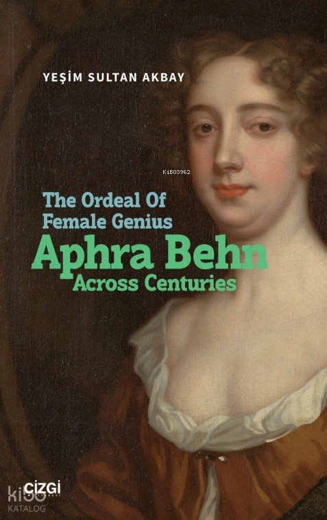 The Ordeal Of Female Genius: Aphra Behn Across Centuries - Yeşim Sultan Akbay