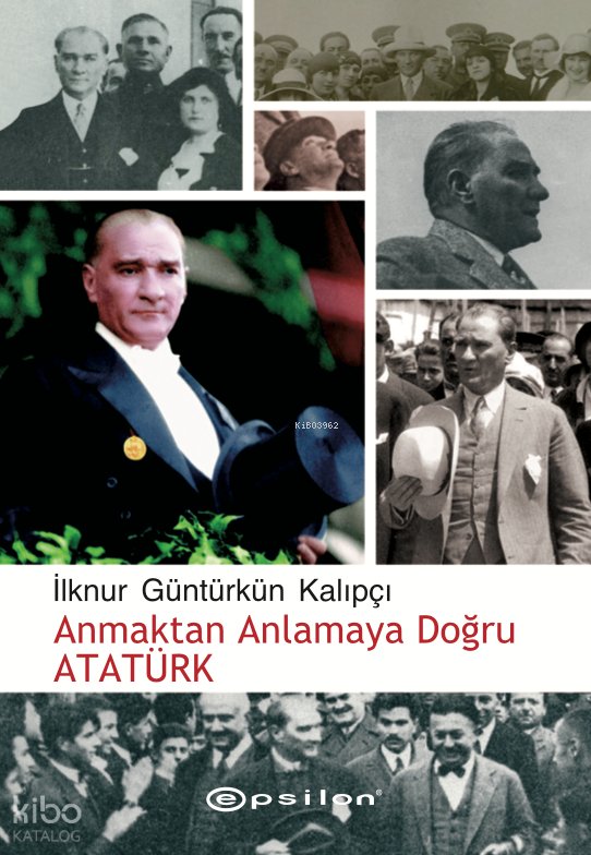 Anmaktan Anlamaya Doğru Atatürk - İlknur Güntürkün Kalıpçı