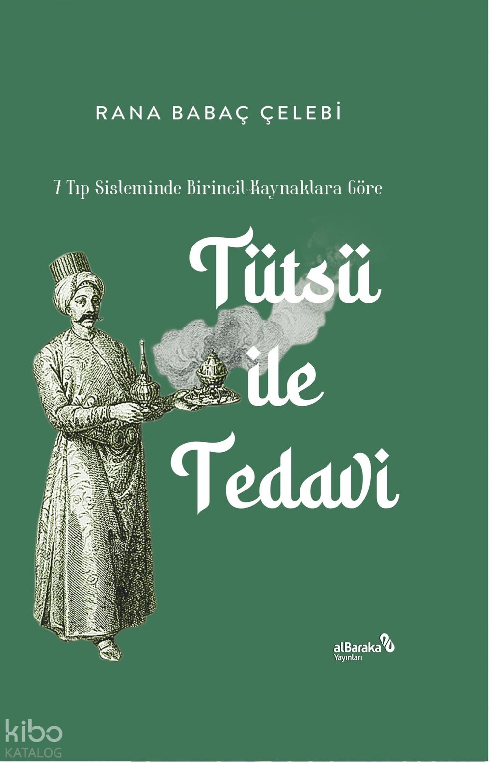 7 Tıp Sisteminde Birincil Kaynaklara Göre Tütsü ile Tedavi (Ciltli) - Rana Babaç Çelebi