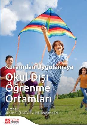 Kuramdan Uygulamaya Okul Dışı Öğrenme Ortamları - Halil İbrahim Kaya, Adnan Küçükoğlu