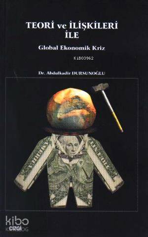 Teori ve İlişkileri ile Global Ekonomik Kriz - Abdülkadir Dursunoğlu