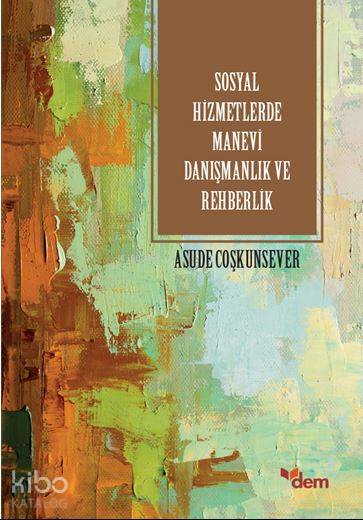 Sosyal Hizmetlerde Manevi Danışmanlık ve Rehberlik - Asude Coşkunsever