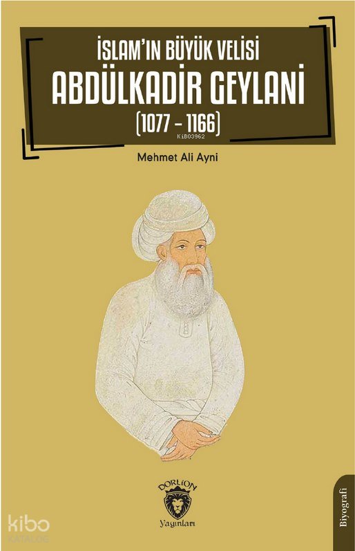 İslam’ın Büyük Velisi Abdülkadir Geylani (1077 – 1166) - Mehmet Ali Aynî