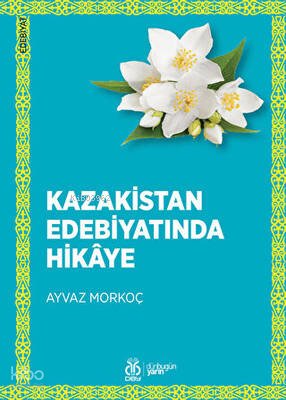 Kazakistan Edebiyatında Hikâye - Ayvaz Morkoç